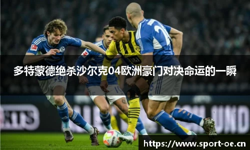 多特蒙德绝杀沙尔克04欧洲豪门对决命运的一瞬