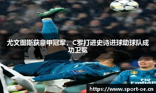 尤文图斯获意甲冠军，C罗打进史诗进球助球队成功卫冕