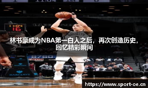 林书豪成为NBA第一白人之后，再次创造历史，回忆精彩瞬间