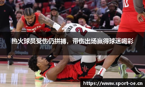 热火球员受伤仍拼搏，带伤出场赢得球迷喝彩