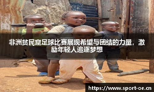 非洲贫民窟足球比赛展现希望与团结的力量，激励年轻人追逐梦想