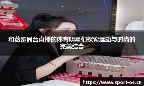 和薇娅同台直播的体育明星们探索运动与时尚的完美结合