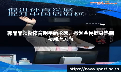 郭晶晶领衔体育明星新形象，掀起全民健身热潮与潮流风尚