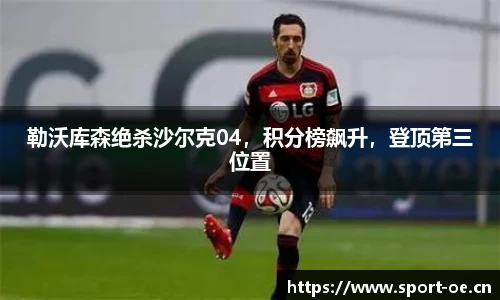 勒沃库森绝杀沙尔克04，积分榜飙升，登顶第三位置