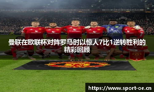 曼联在欧联杯对阵罗马时以惊人7比1逆转胜利的精彩回顾