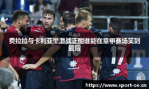 费拉拉与卡利亚里激战正酣谁能在意甲赛场笑到最后