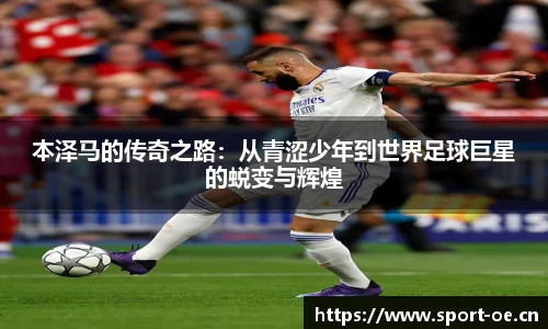 本泽马的传奇之路：从青涩少年到世界足球巨星的蜕变与辉煌