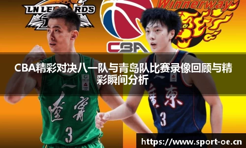 CBA精彩对决八一队与青岛队比赛录像回顾与精彩瞬间分析